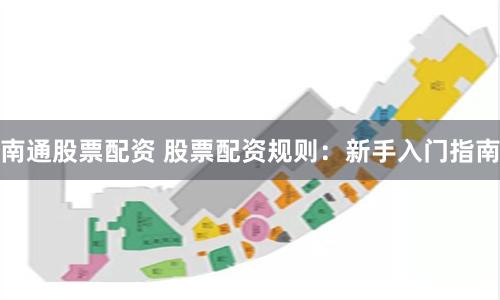 南通股票配资 股票配资规则：新手入门指南