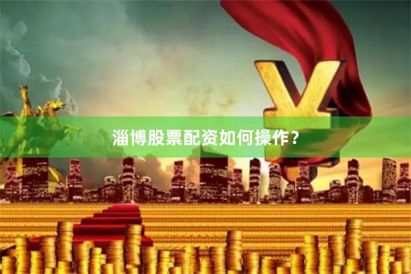 淄博股票配资如何操作？