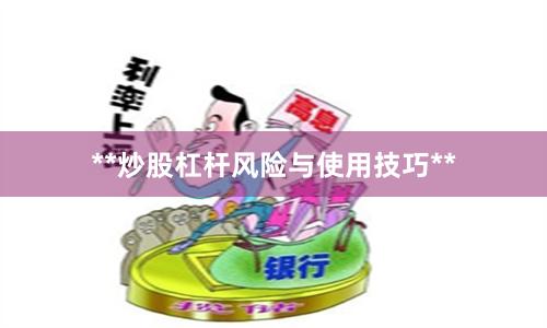 **炒股杠杆风险与使用技巧**