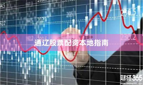 通辽股票配资本地指南