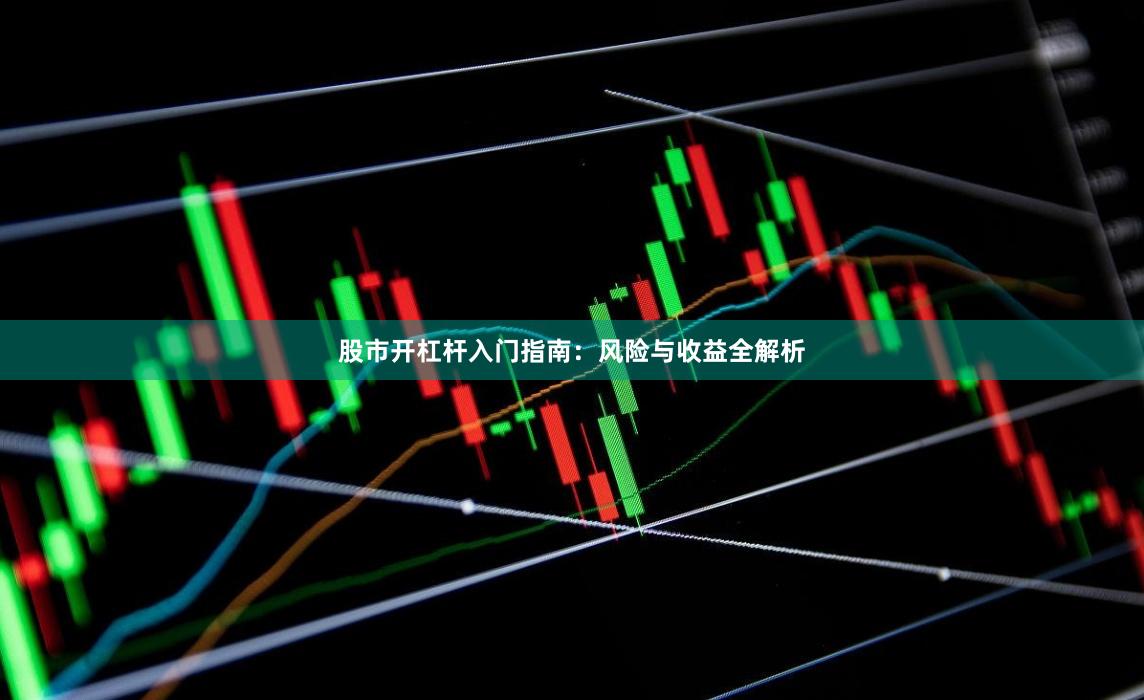 股市开杠杆入门指南：风险与收益全解析