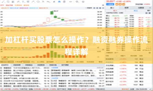 加杠杆买股票怎么操作？融资融券操作流程详解