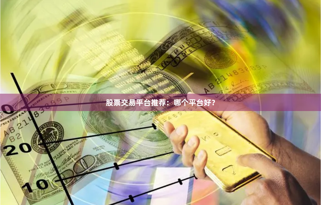 股票交易平台推荐：哪个平台好？