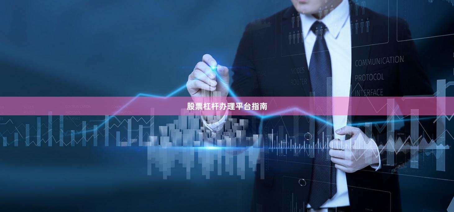 股票杠杆办理平台指南