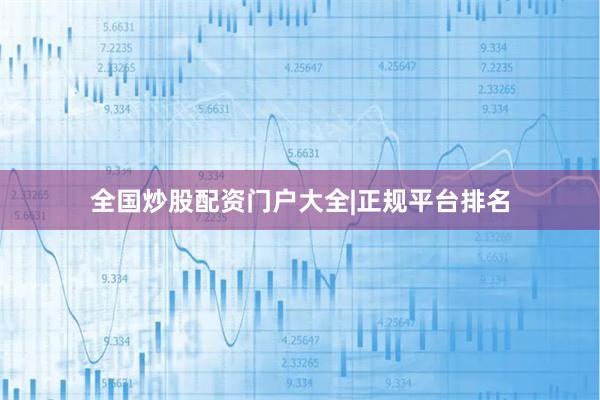 全国炒股配资门户大全|正规平台排名