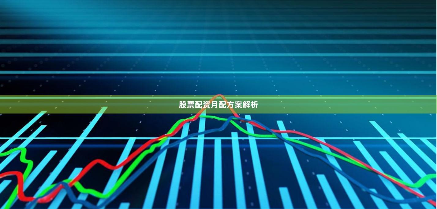 股票配资月配方案解析