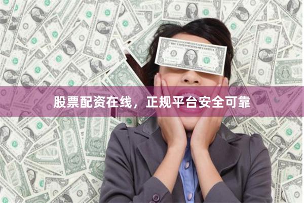 股票配资在线,正规平台安全可靠