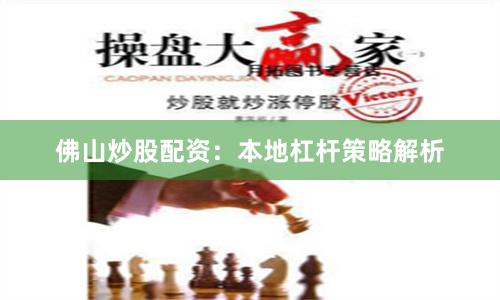 佛山炒股配资：本地杠杆策略解析