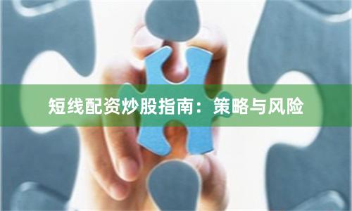 短线配资炒股指南：策略与风险