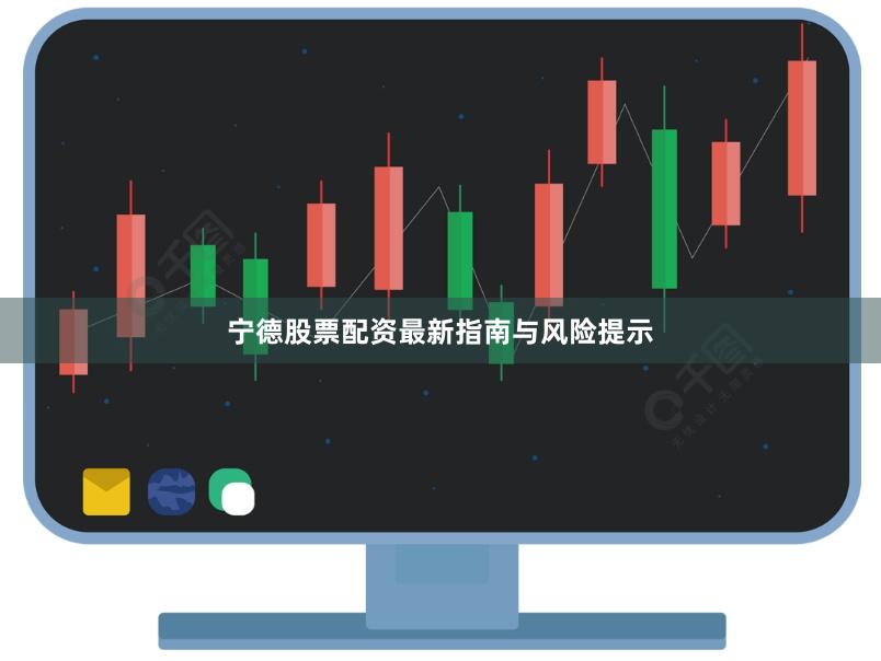 宁德股票配资最新指南与风险提示