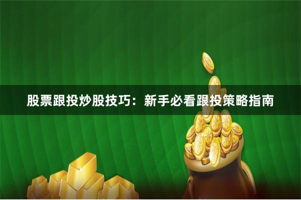 股票跟投炒股技巧：新手必看跟投策略指南